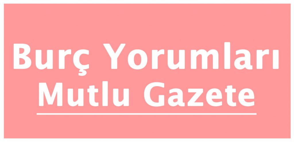 gazete burç yorumları Mutlu Gazete'de